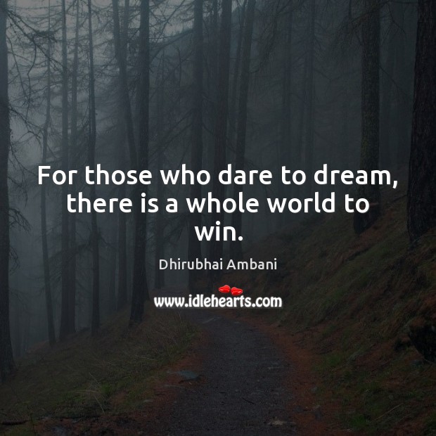 For those who dare to dream, there is a whole world to win. Dhirubhai Ambani Picture Quote