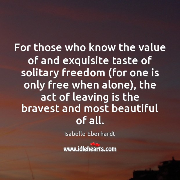 For those who know the value of and exquisite taste of solitary Isabelle Eberhardt Picture Quote