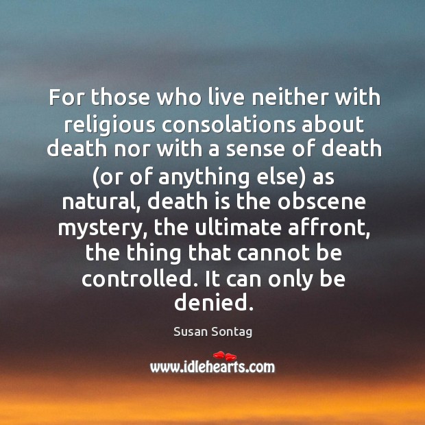 For those who live neither with religious consolations about death nor Image