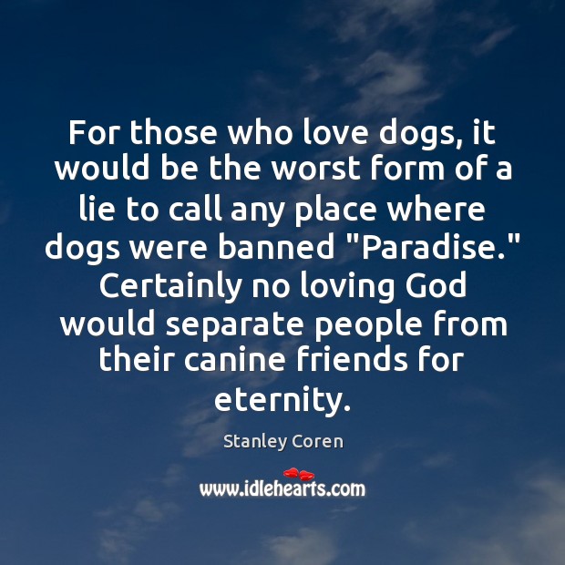 For those who love dogs, it would be the worst form of Stanley Coren Picture Quote