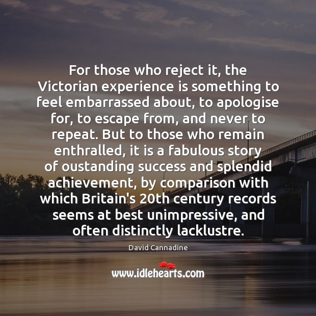 For those who reject it, the Victorian experience is something to feel Comparison Quotes Image