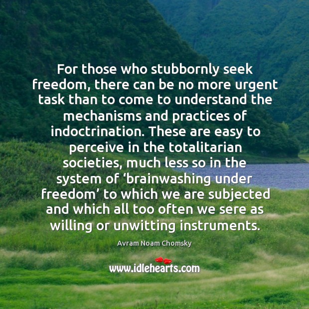 For those who stubbornly seek freedom, there can be no more urgent task than to come to. Avram Noam Chomsky Picture Quote