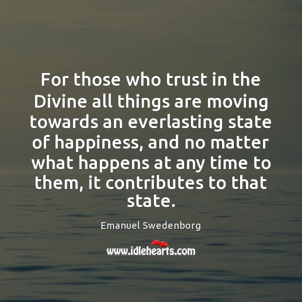 For those who trust in the Divine all things are moving towards Emanuel Swedenborg Picture Quote