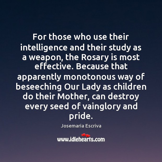 For those who use their intelligence and their study as a weapon, Josemaria Escriva Picture Quote