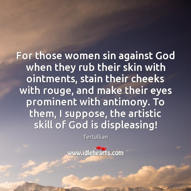 For those women sin against God when they rub their skin with Tertullian Picture Quote