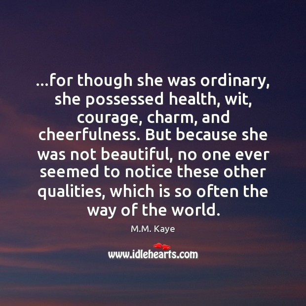 …for though she was ordinary, she possessed health, wit, courage, charm, and M.M. Kaye Picture Quote