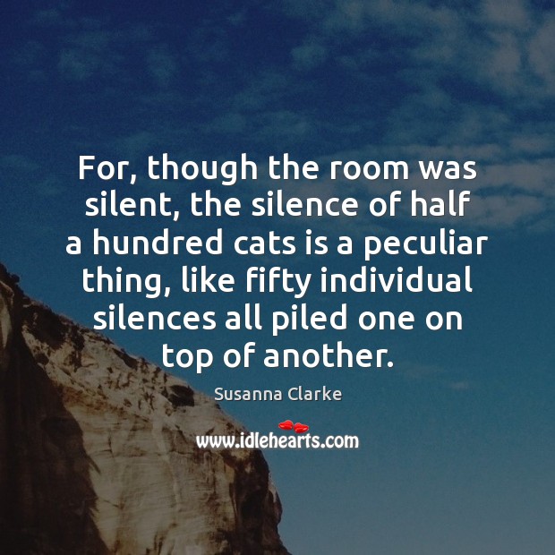 For, though the room was silent, the silence of half a hundred Susanna Clarke Picture Quote