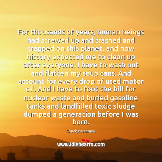 For thousands of years, human beings had screwed up and trashed and Toxic Quotes Image