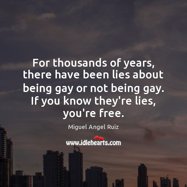 For thousands of years, there have been lies about being gay or Miguel Angel Ruiz Picture Quote