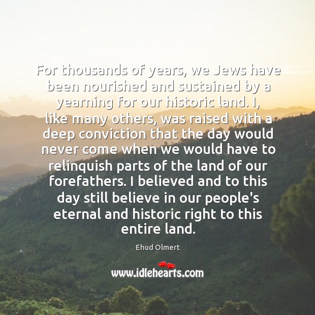 For thousands of years, we Jews have been nourished and sustained by Ehud Olmert Picture Quote
