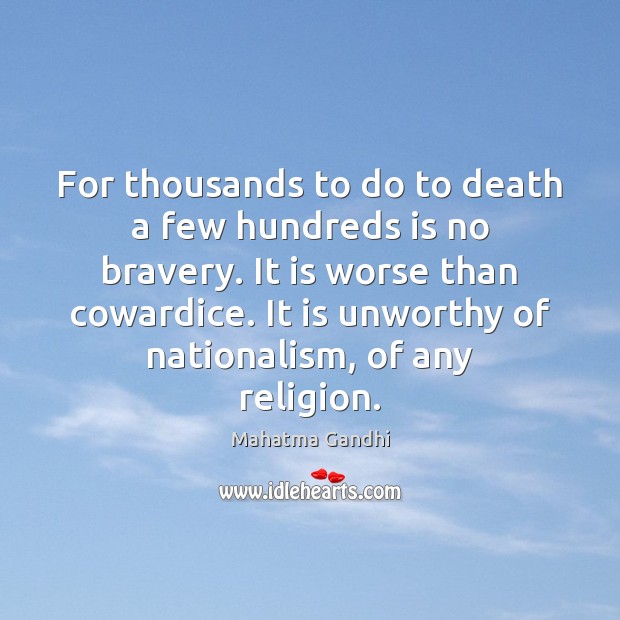 For thousands to do to death a few hundreds is no bravery. Mahatma Gandhi Picture Quote