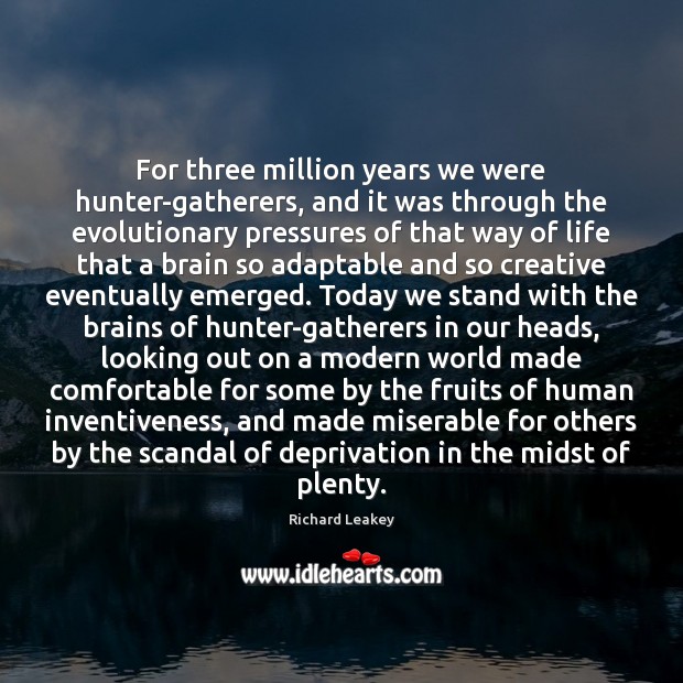 For three million years we were hunter-gatherers, and it was through the Image