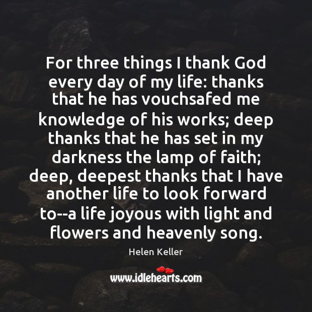 For three things I thank God every day of my life: thanks Helen Keller Picture Quote