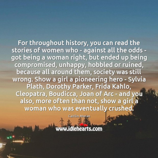 For throughout history, you can read the stories of women who – Caitlin Moran Picture Quote