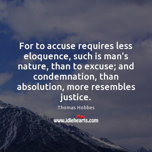 For to accuse requires less eloquence, such is man’s nature, than to Thomas Hobbes Picture Quote