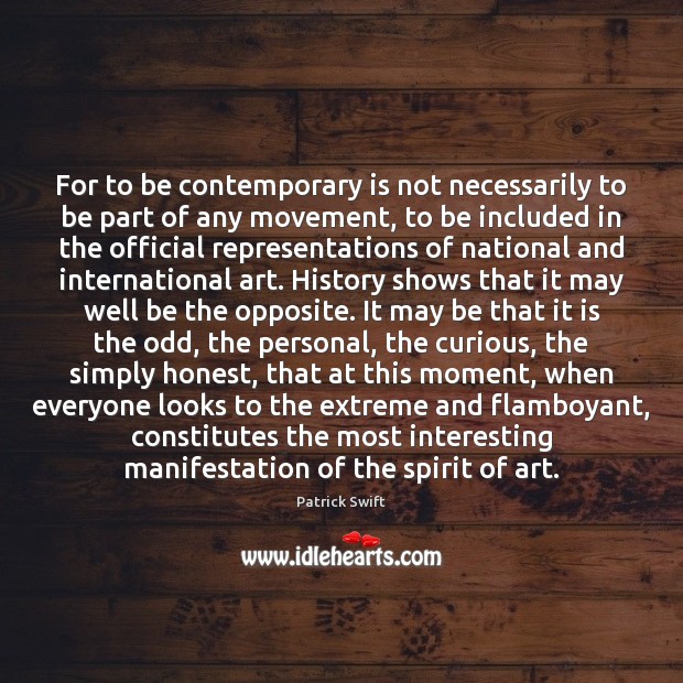 For to be contemporary is not necessarily to be part of any Patrick Swift Picture Quote