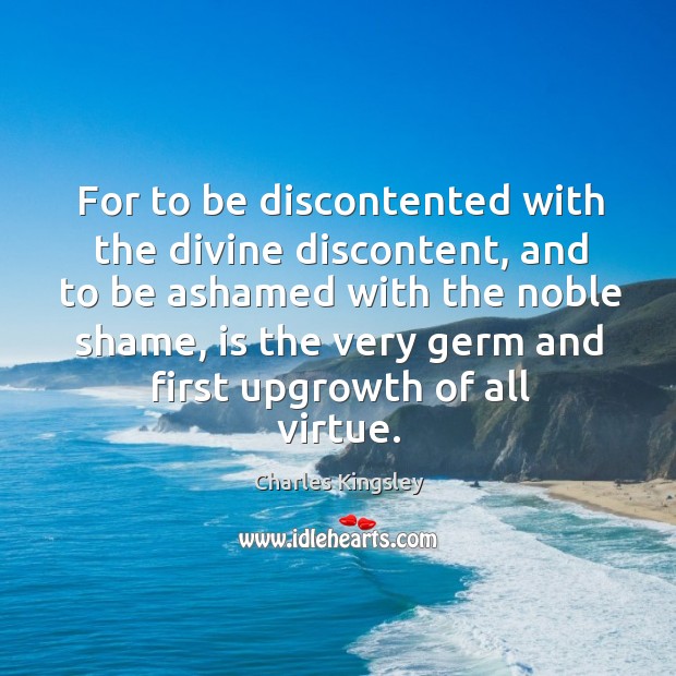 For to be discontented with the divine discontent, and to be ashamed Charles Kingsley Picture Quote