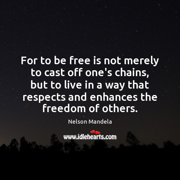 For to be free is not merely to cast off one’s chains, Nelson Mandela Picture Quote