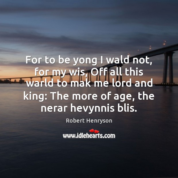For to be yong I wald not, for my wis, Off all Robert Henryson Picture Quote