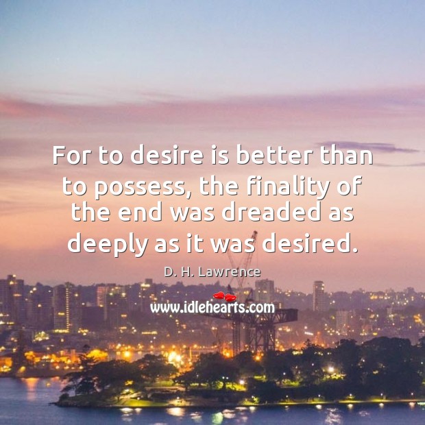 For to desire is better than to possess, the finality of the 