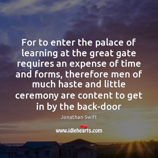 For to enter the palace of learning at the great gate requires Jonathan Swift Picture Quote