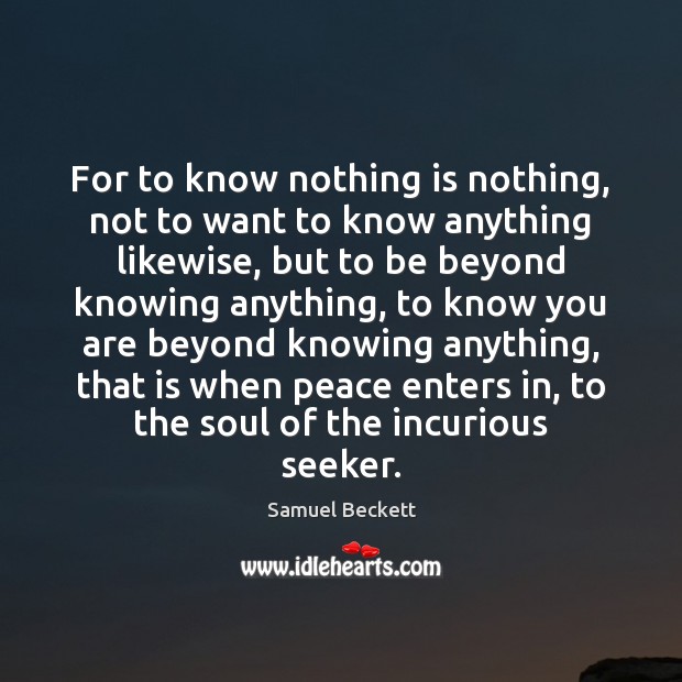 For to know nothing is nothing, not to want to know anything Image