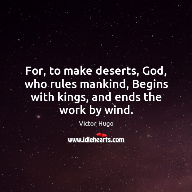 For, to make deserts, God, who rules mankind, Begins with kings, and Victor Hugo Picture Quote