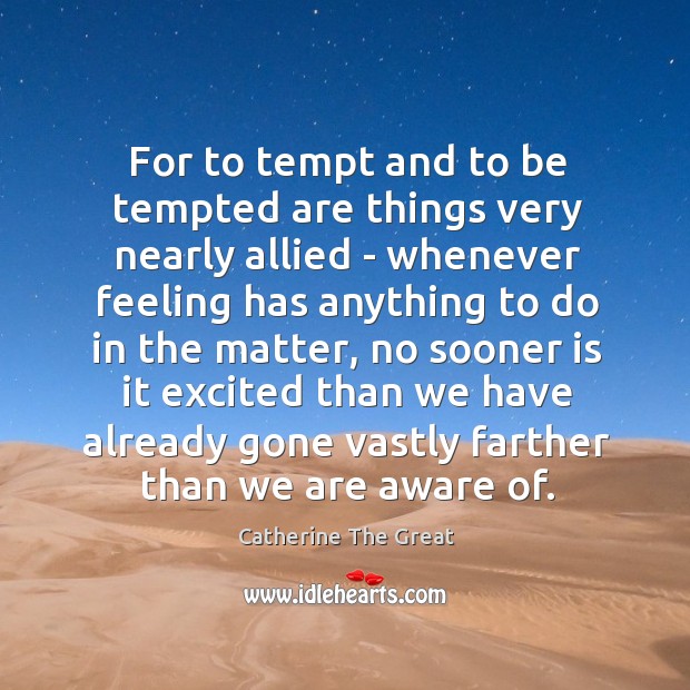 For to tempt and to be tempted are things very nearly allied Catherine The Great Picture Quote