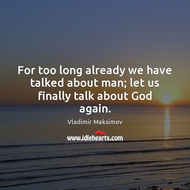 For too long already we have talked about man; let us finally talk about God again. Image