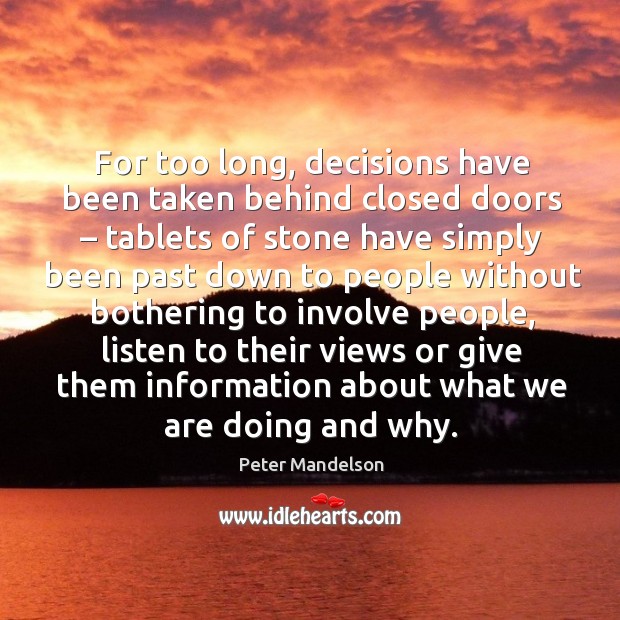 For too long, decisions have been taken behind closed doors – tablets of stone have simply been Peter Mandelson Picture Quote