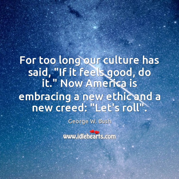 For too long our culture has said, “If it feels good, do George W. Bush Picture Quote