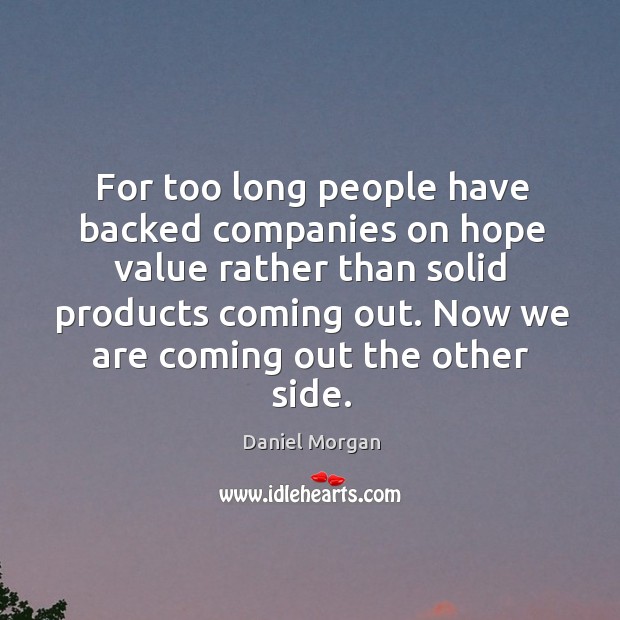For too long people have backed companies on hope value rather than solid products coming out. Daniel Morgan Picture Quote