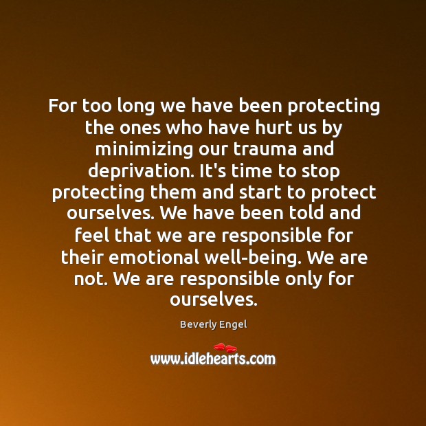For too long we have been protecting the ones who have hurt Beverly Engel Picture Quote
