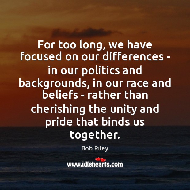 For too long, we have focused on our differences – in our Bob Riley Picture Quote