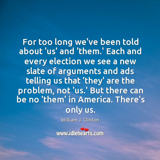 For too long we’ve been told about ‘us’ and ‘them.’ Each William J. Clinton Picture Quote