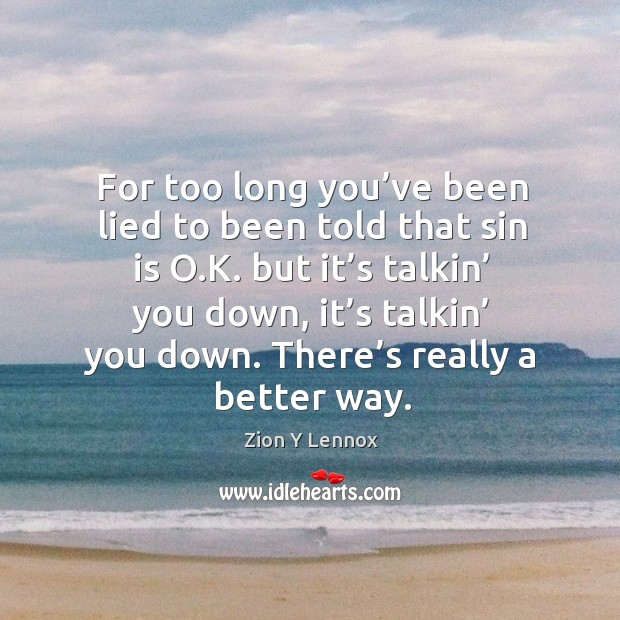 For too long you’ve been lied to been told that sin is o.k. But it’s talkin’ you down, it’s talkin’ you down. Zion Y Lennox Picture Quote