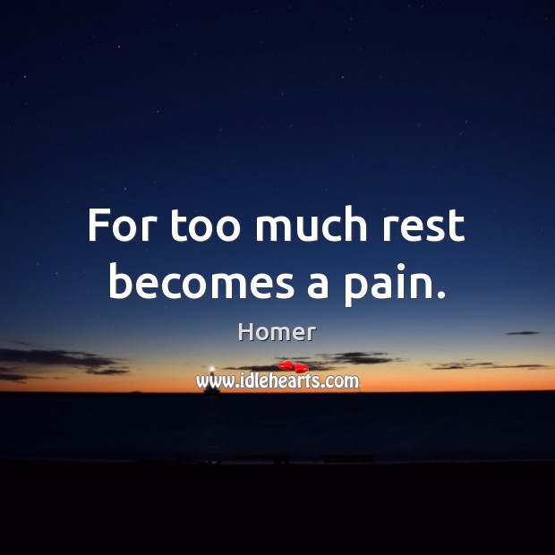For too much rest becomes a pain. Image