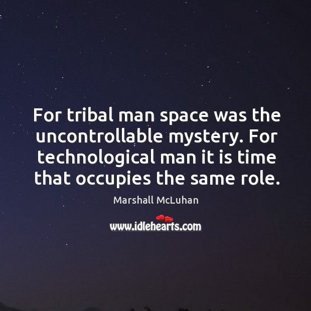 For tribal man space was the uncontrollable mystery. Marshall McLuhan Picture Quote