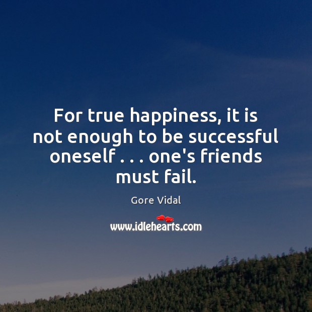 For true happiness, it is not enough to be successful oneself . . . one’s Gore Vidal Picture Quote