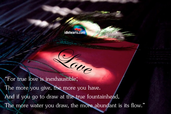 True love is inexhaustible; more you give, more you have. Love Is Quotes Image