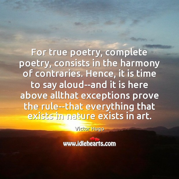 For true poetry, complete poetry, consists in the harmony of contraries. Hence, Victor Hugo Picture Quote