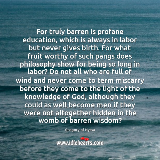 For truly barren is profane education, which is always in labor but Gregory of Nyssa Picture Quote