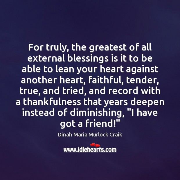 For truly, the greatest of all external blessings is it to be Dinah Maria Murlock Craik Picture Quote
