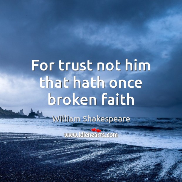For trust not him that hath once broken faith William Shakespeare Picture Quote