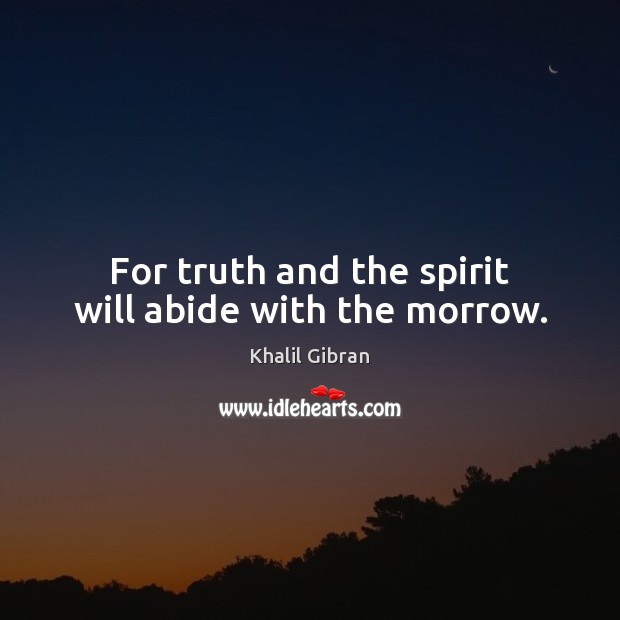 For truth and the spirit will abide with the morrow. Image