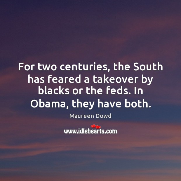 For two centuries, the South has feared a takeover by blacks or Maureen Dowd Picture Quote
