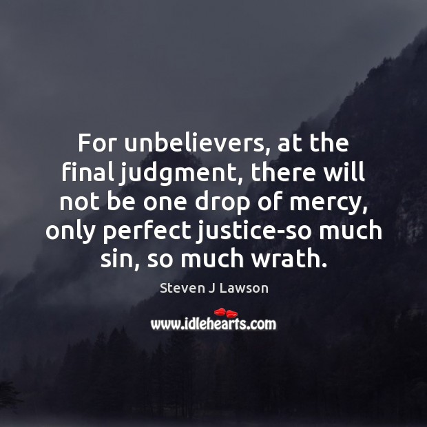 For unbelievers, at the final judgment, there will not be one drop Steven J Lawson Picture Quote