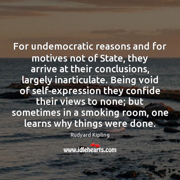 For undemocratic reasons and for motives not of State, they arrive at Rudyard Kipling Picture Quote