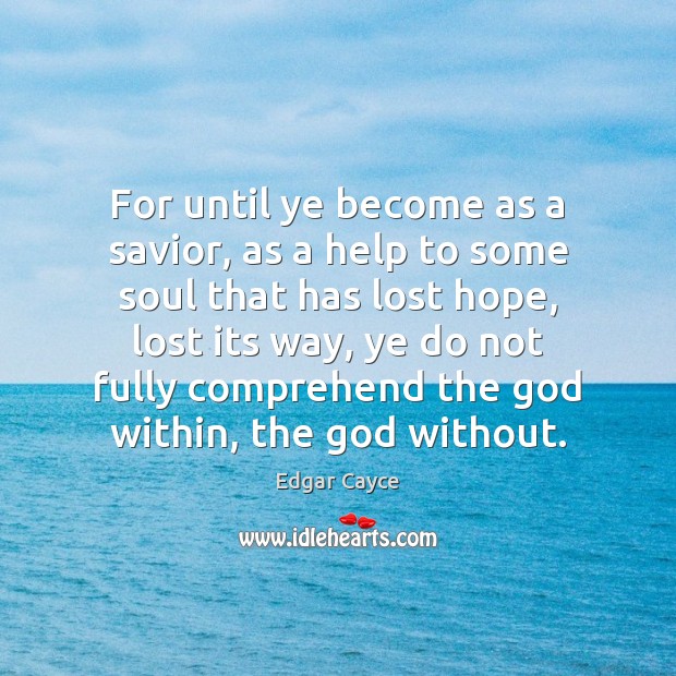 For until ye become as a savior, as a help to some Edgar Cayce Picture Quote