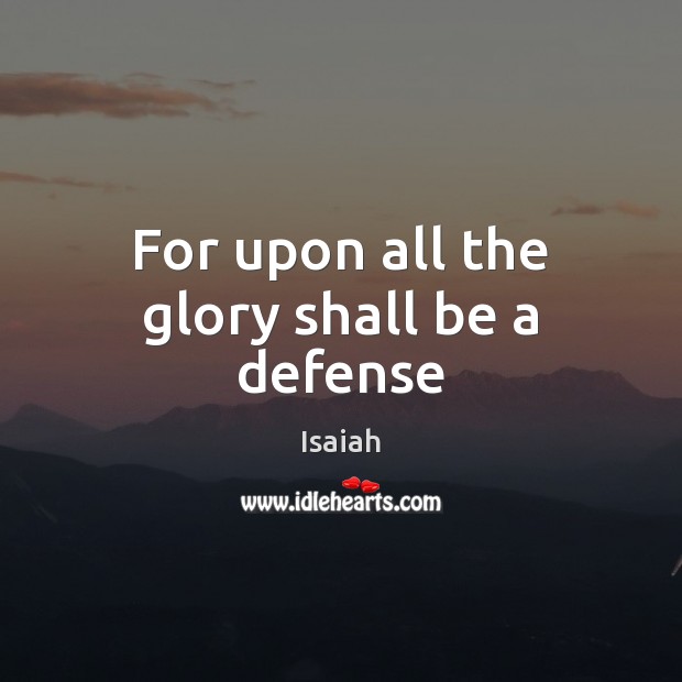 For upon all the glory shall be a defense Isaiah Picture Quote